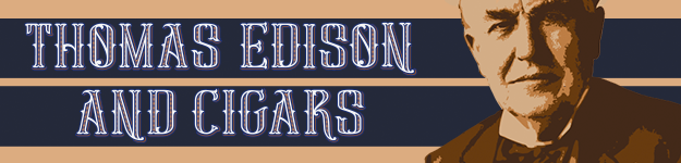 blogfeedteaser-Thomas_Edison_Cigars-625x150