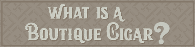 blogfeedteaser-What_is_a_Boutique_Cigar-625x150