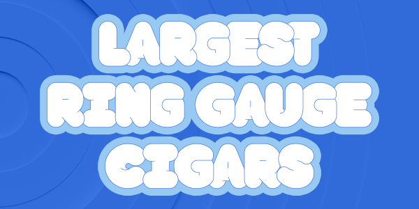 teaserimage-Largest_Ring_Gauge_Cigars-600x300_0