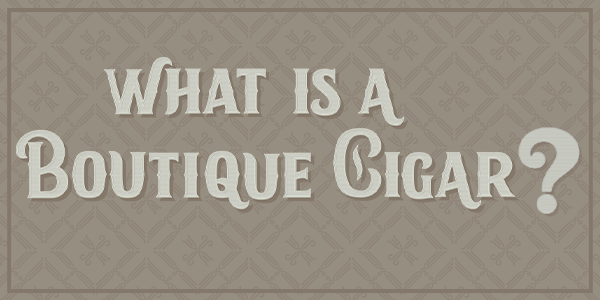 teaserimage-What_is_a_Boutique_Cigar-600x300